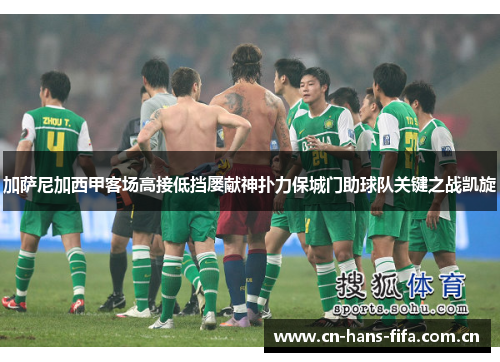 加萨尼加西甲客场高接低挡屡献神扑力保城门助球队关键之战凯旋